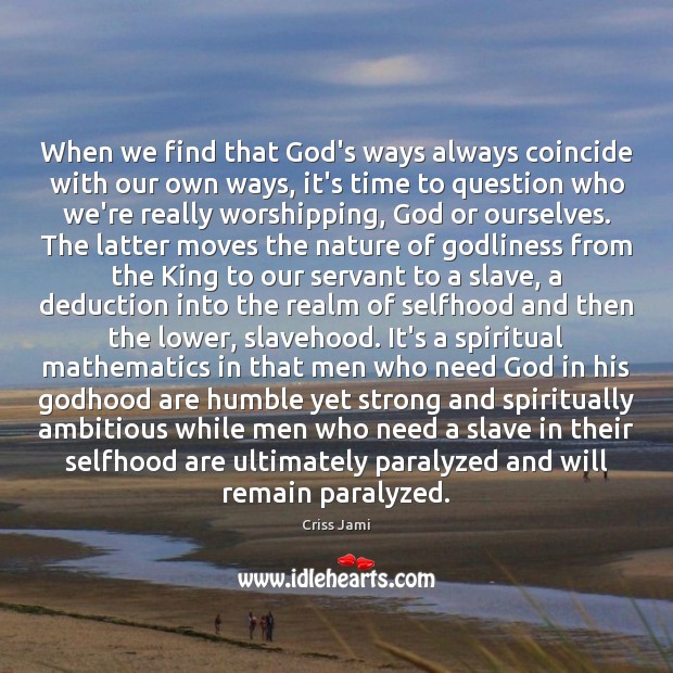 When we find that God’s ways always coincide with our own ways, Criss Jami Picture Quote