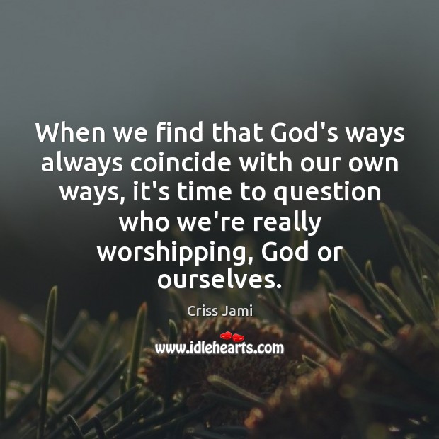 When we find that God’s ways always coincide with our own ways, Image