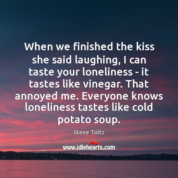 When we finished the kiss she said laughing, I can taste your Steve Toltz Picture Quote