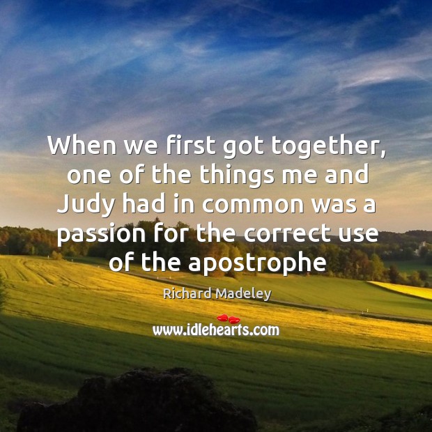 When we first got together, one of the things me and Judy Richard Madeley Picture Quote
