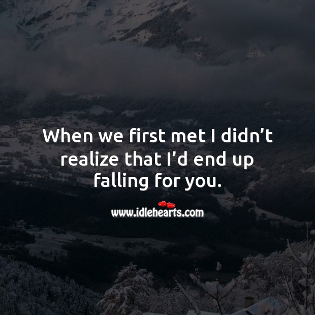 When we first met I didn’t realize that I’d end up falling for you. Falling in Love Quotes Image