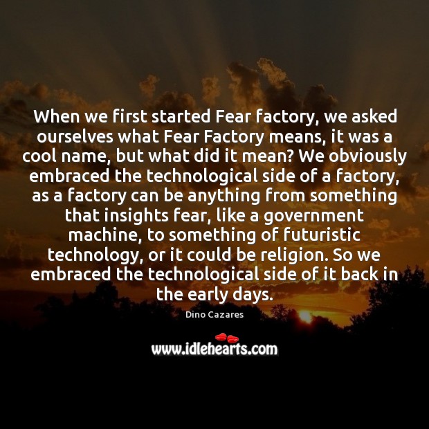 When we first started Fear factory, we asked ourselves what Fear Factory Dino Cazares Picture Quote