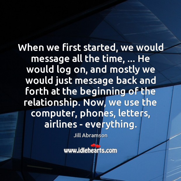 When we first started, we would message all the time, … He would Jill Abramson Picture Quote