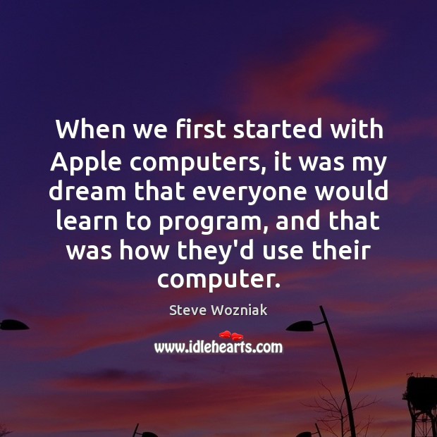 When we first started with Apple computers, it was my dream that Computers Quotes Image