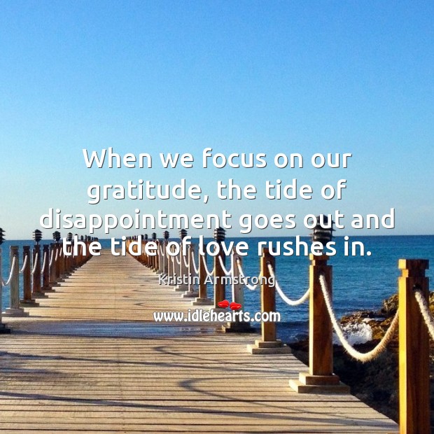 When we focus on our gratitude, the tide of disappointment goes out Kristin Armstrong Picture Quote