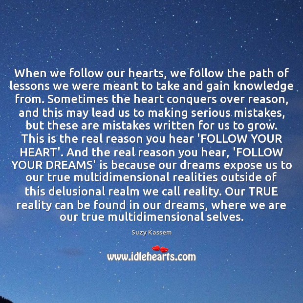 When we follow our hearts, we follow the path of lessons we Suzy Kassem Picture Quote