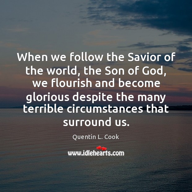 When we follow the Savior of the world, the Son of God, Quentin L. Cook Picture Quote