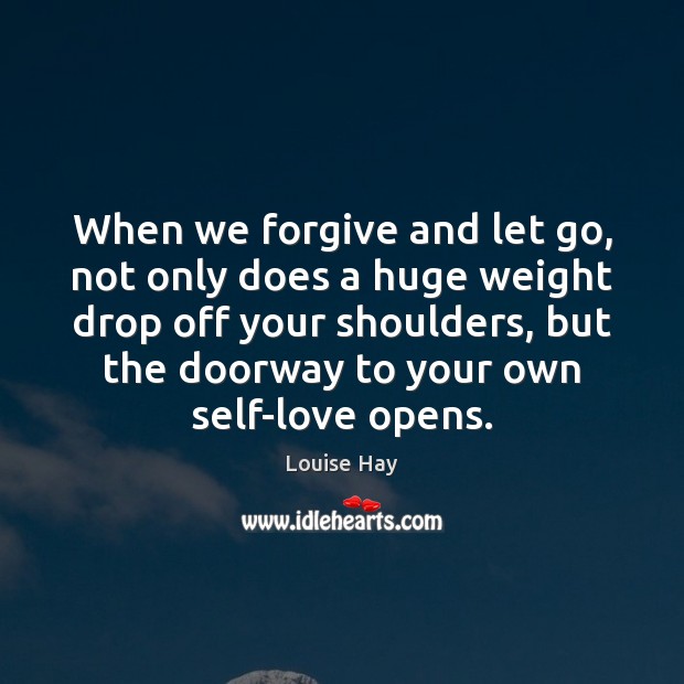 When we forgive and let go, not only does a huge weight Louise Hay Picture Quote