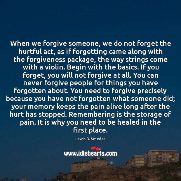 When we forgive someone, we do not forget the hurtful act, as Lewis B. Smedes Picture Quote