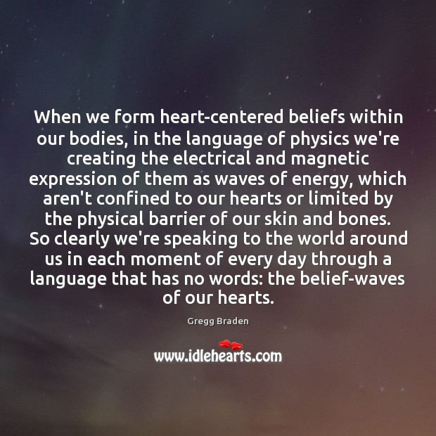 When we form heart-centered beliefs within our bodies, in the language of Gregg Braden Picture Quote