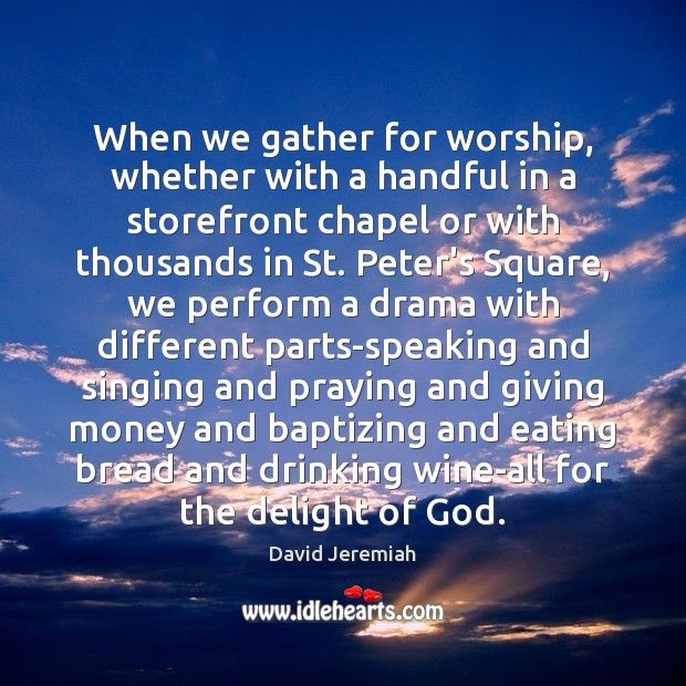 When we gather for worship, whether with a handful in a storefront David Jeremiah Picture Quote