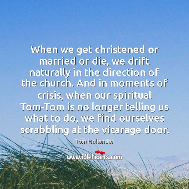 When we get christened or married or die, we drift naturally in Image