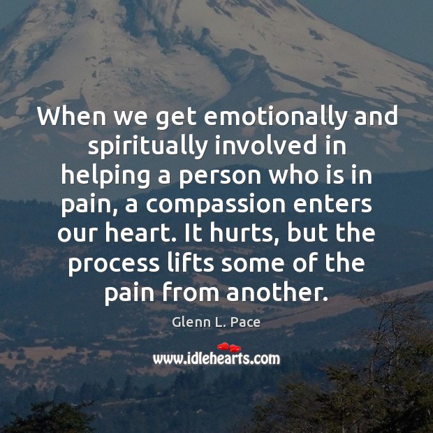 When we get emotionally and spiritually involved in helping a person who Glenn L. Pace Picture Quote
