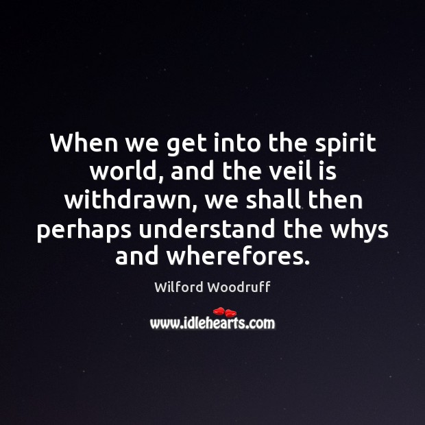 When we get into the spirit world, and the veil is withdrawn, Wilford Woodruff Picture Quote
