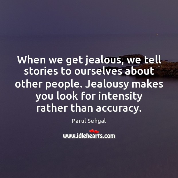 When we get jealous, we tell stories to ourselves about other people. Parul Sehgal Picture Quote