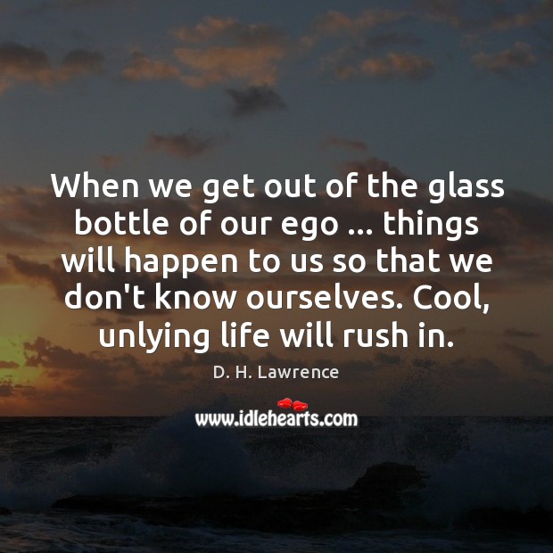 When we get out of the glass bottle of our ego … things D. H. Lawrence Picture Quote