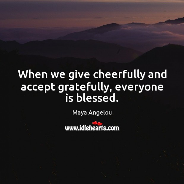 When we give cheerfully and accept gratefully, everyone is blessed. Image