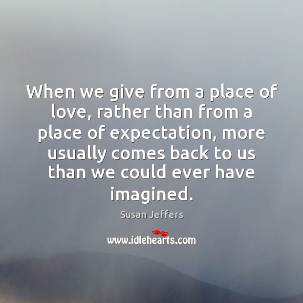 When we give from a place of love, rather than from a Susan Jeffers Picture Quote