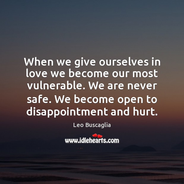 When we give ourselves in love we become our most vulnerable. We Leo Buscaglia Picture Quote