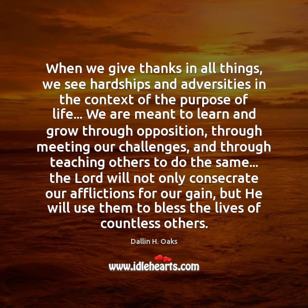 When we give thanks in all things, we see hardships and adversities Dallin H. Oaks Picture Quote