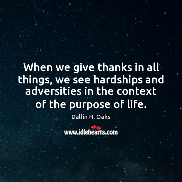 When we give thanks in all things, we see hardships and adversities Dallin H. Oaks Picture Quote