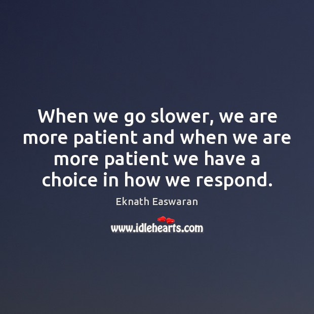When we go slower, we are more patient and when we are Eknath Easwaran Picture Quote