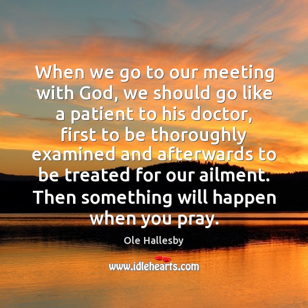 When we go to our meeting with God, we should go like Ole Hallesby Picture Quote