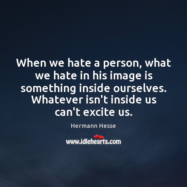 When we hate a person, what we hate in his image is Hermann Hesse Picture Quote