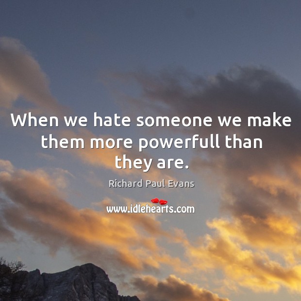 When we hate someone we make them more powerfull than they are. Richard Paul Evans Picture Quote