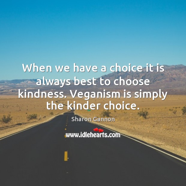 When we have a choice it is always best to choose kindness. Sharon Gannon Picture Quote