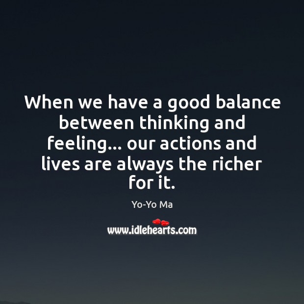 When we have a good balance between thinking and feeling… our actions Image