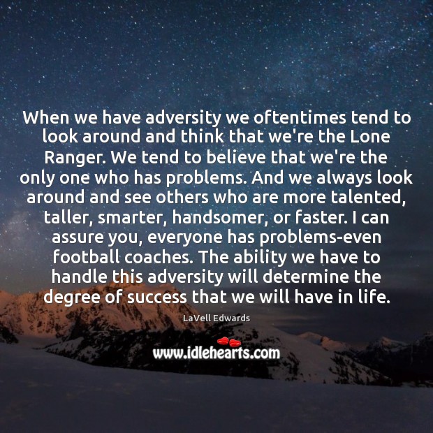 When we have adversity we oftentimes tend to look around and think LaVell Edwards Picture Quote