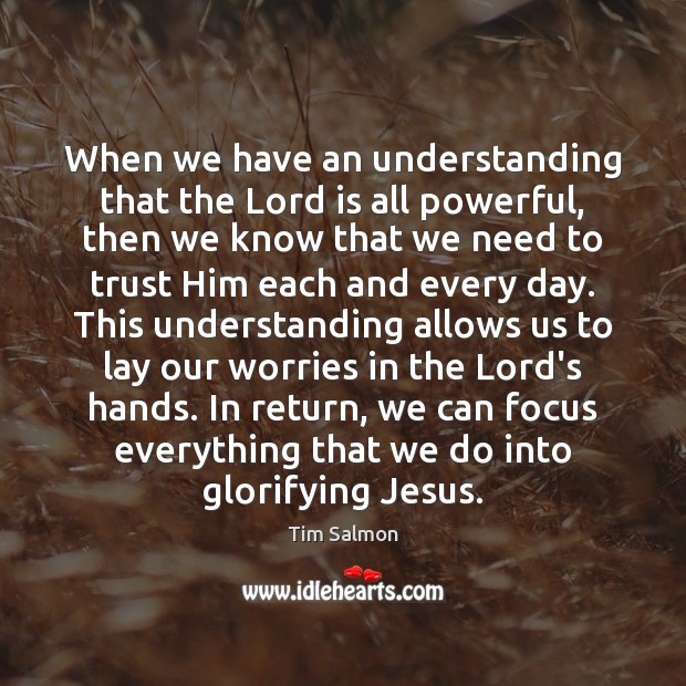 When we have an understanding that the Lord is all powerful, then Tim Salmon Picture Quote