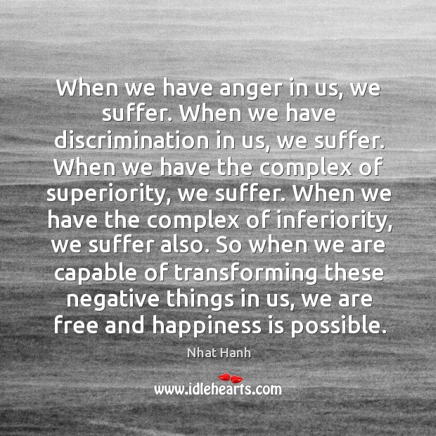 When we have anger in us, we suffer. When we have discrimination Nhat Hanh Picture Quote