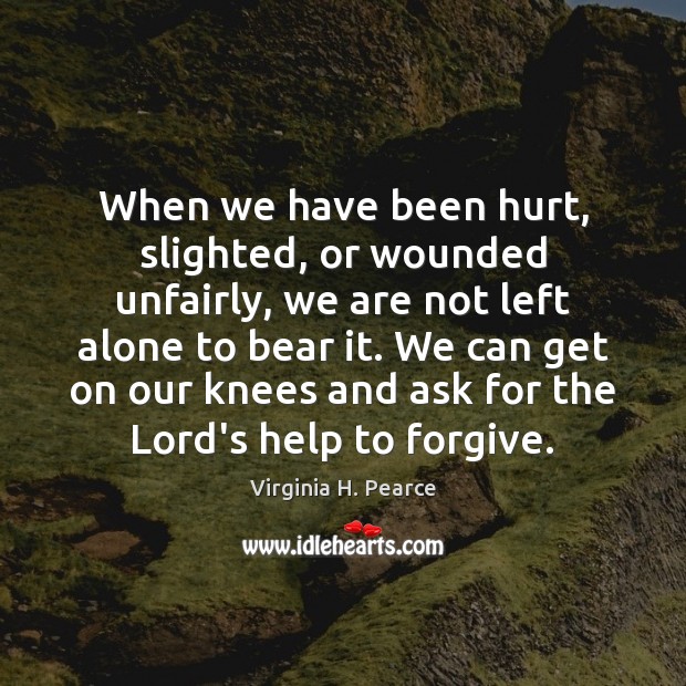 When we have been hurt, slighted, or wounded unfairly, we are not Image