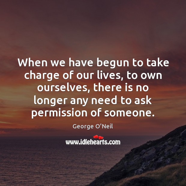 When we have begun to take charge of our lives, to own 