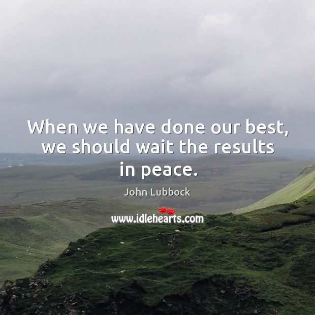 When we have done our best, we should wait the results in peace. Image