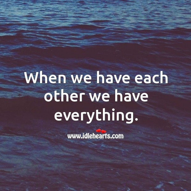 When we have each other, we have everything. Image