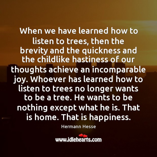 When we have learned how to listen to trees, then the brevity Hermann Hesse Picture Quote