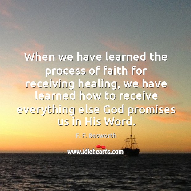 When we have learned the process of faith for receiving healing, we F. F. Bosworth Picture Quote