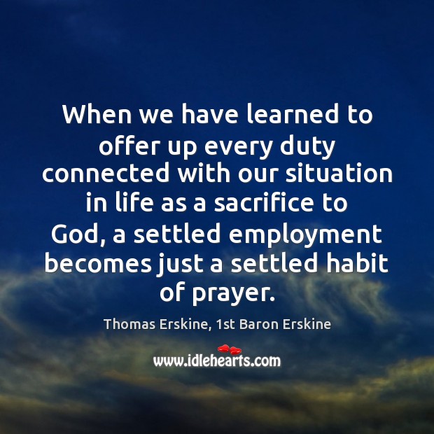 When we have learned to offer up every duty connected with our Thomas Erskine, 1st Baron Erskine Picture Quote