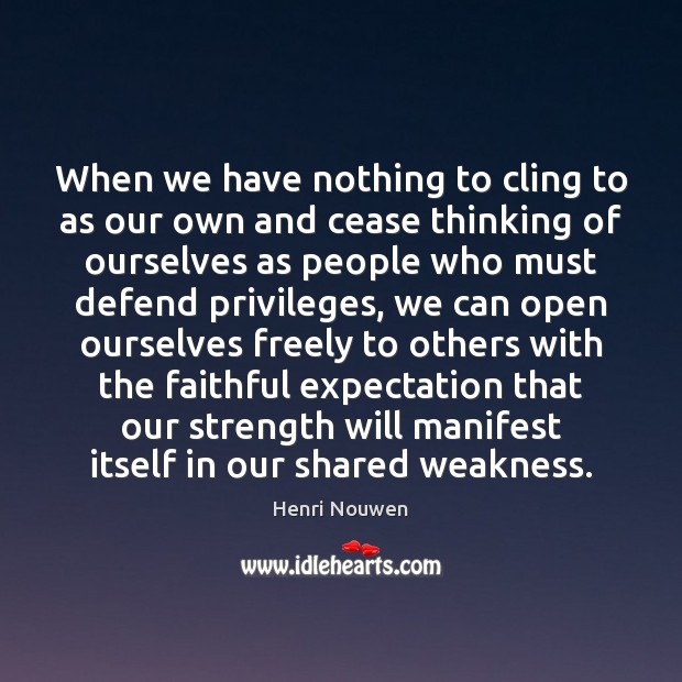 When we have nothing to cling to as our own and cease Henri Nouwen Picture Quote