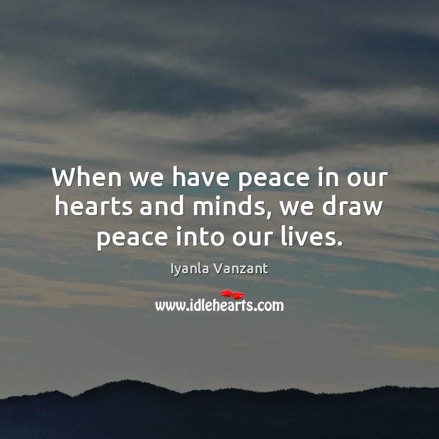 When we have peace in our hearts and minds, we draw peace into our lives. Iyanla Vanzant Picture Quote