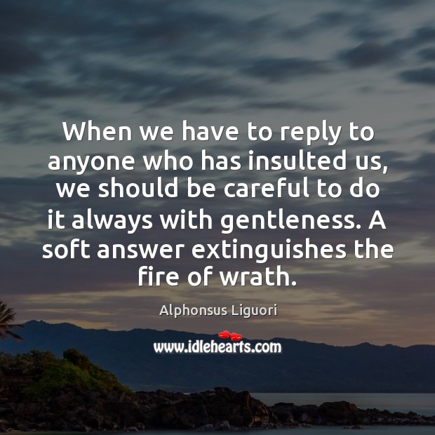 When we have to reply to anyone who has insulted us, we Alphonsus Liguori Picture Quote