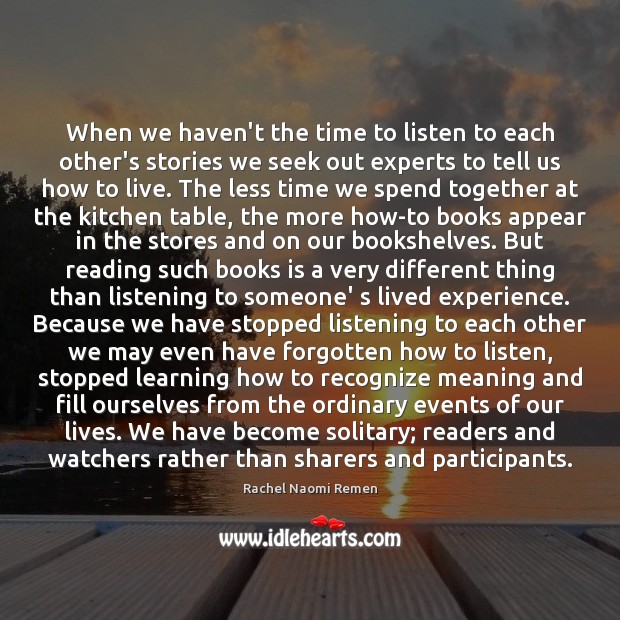 When we haven’t the time to listen to each other’s stories we Rachel Naomi Remen Picture Quote