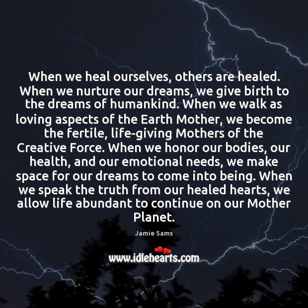 When we heal ourselves, others are healed. When we nurture our dreams, Jamie Sams Picture Quote