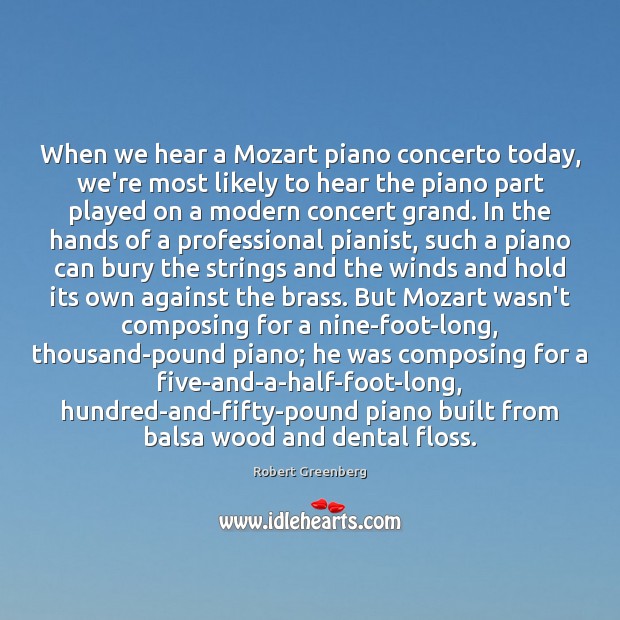 When we hear a Mozart piano concerto today, we’re most likely to Robert Greenberg Picture Quote