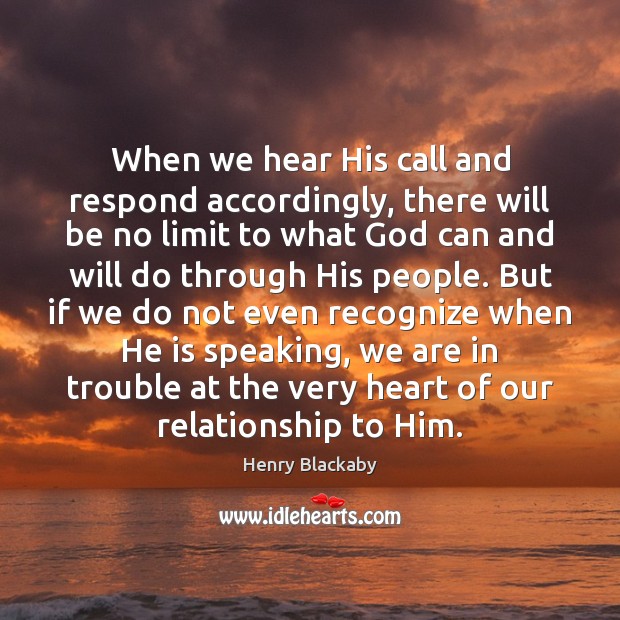 When we hear His call and respond accordingly, there will be no Henry Blackaby Picture Quote