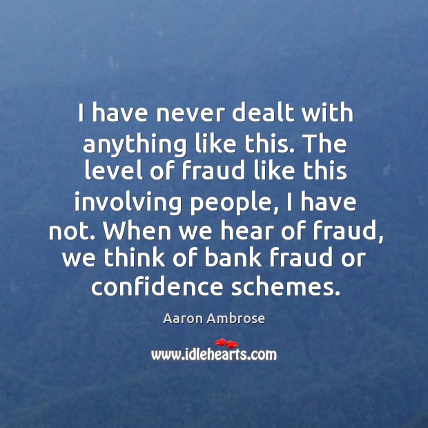 When we hear of fraud, we think of bank fraud or confidence schemes. Aaron Ambrose Picture Quote