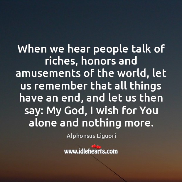 When we hear people talk of riches, honors and amusements of the Alphonsus Liguori Picture Quote